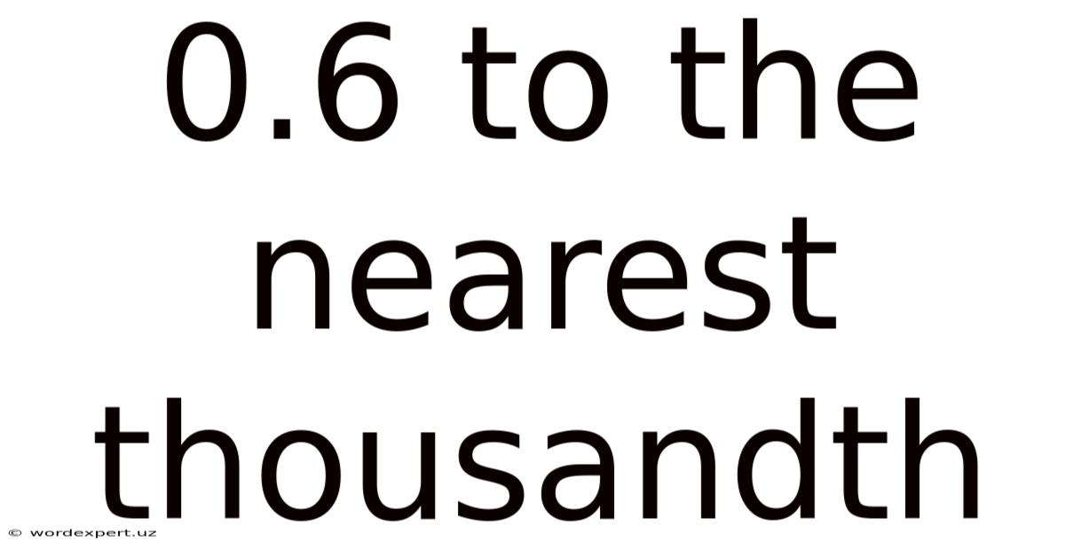 0.6 To The Nearest Thousandth