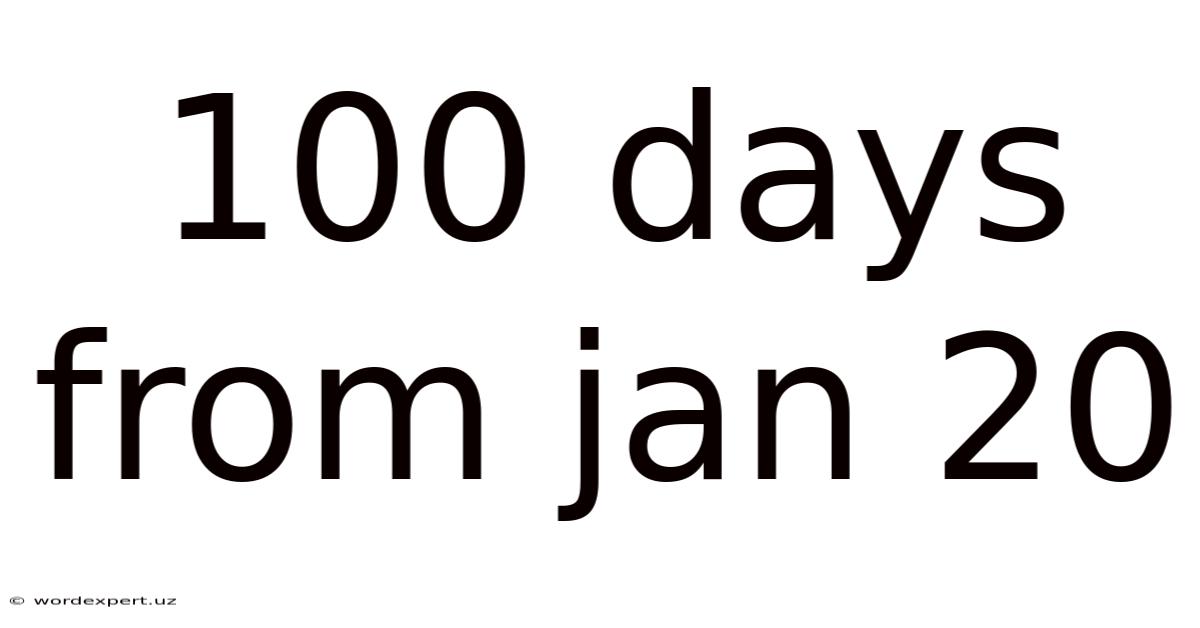 100 Days From Jan 20
