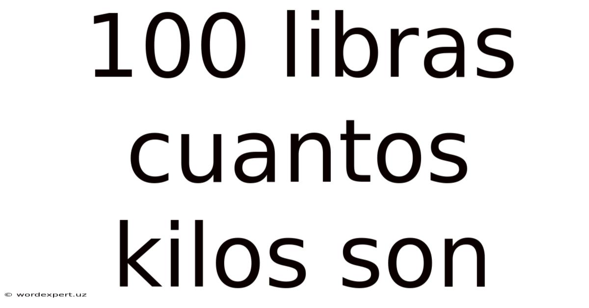 100 Libras Cuantos Kilos Son