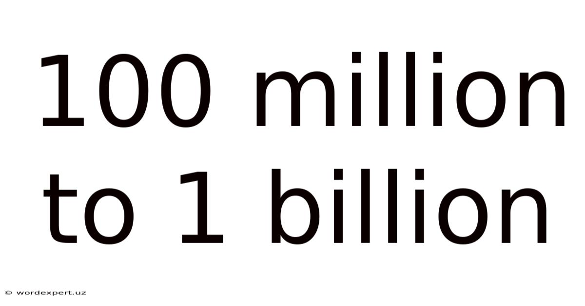100 Million To 1 Billion