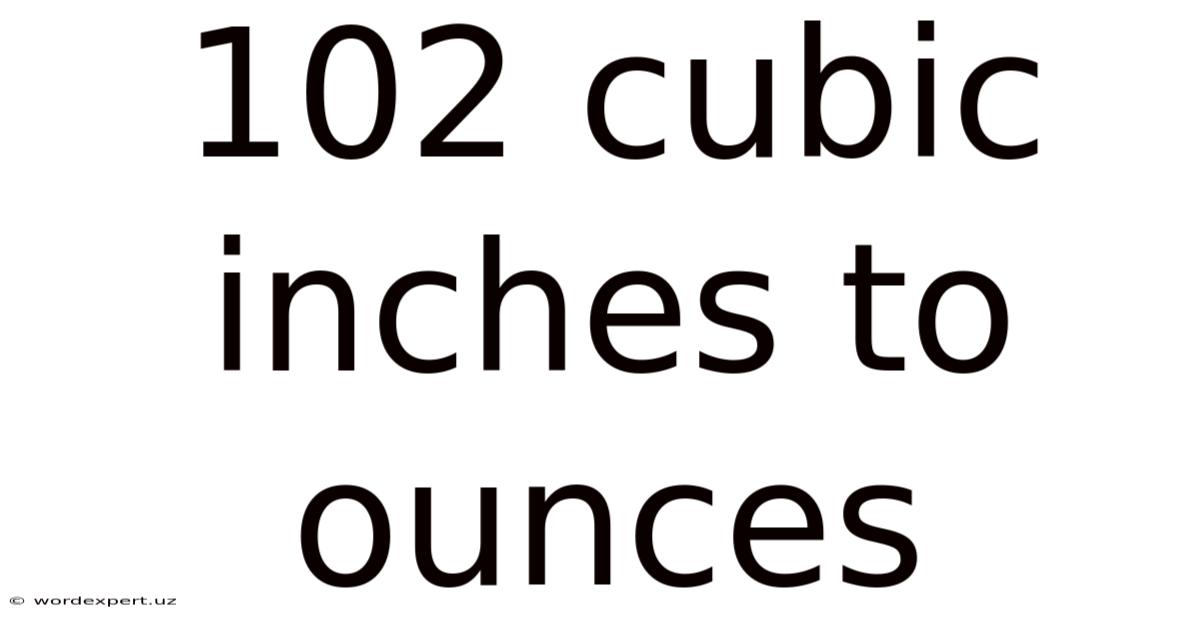 102 Cubic Inches To Ounces