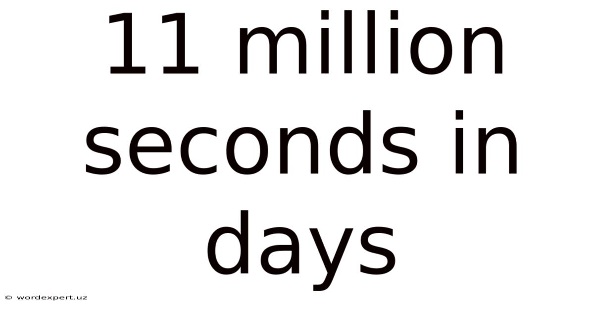 11 Million Seconds In Days