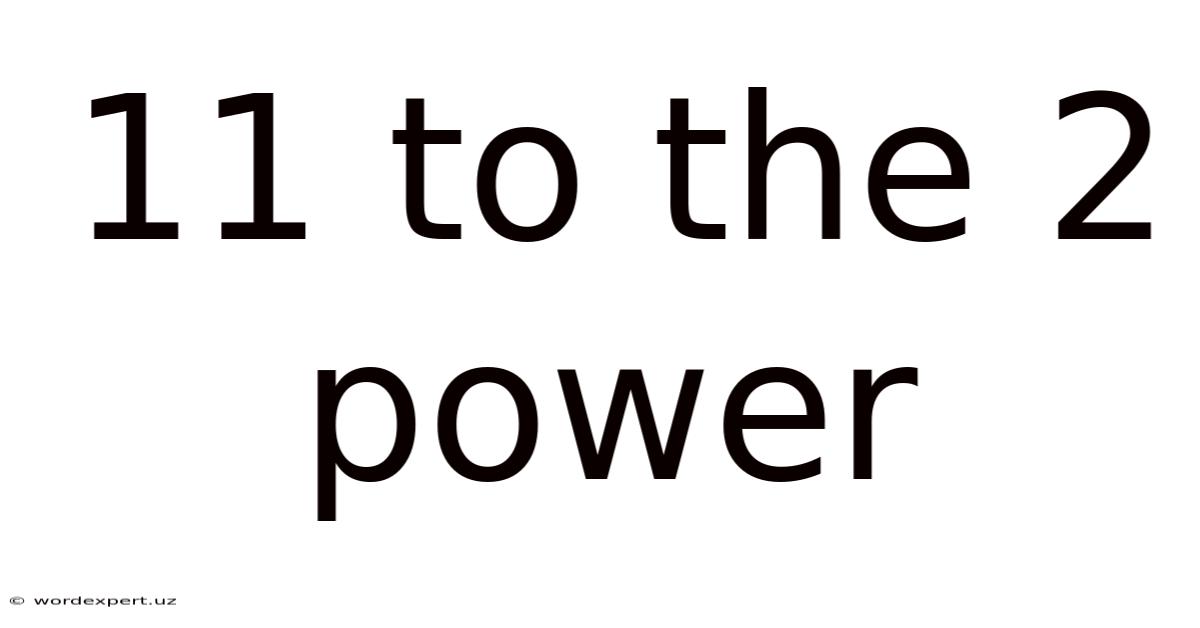 11 To The 2 Power