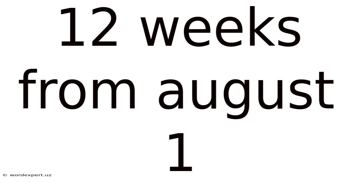12 Weeks From August 1