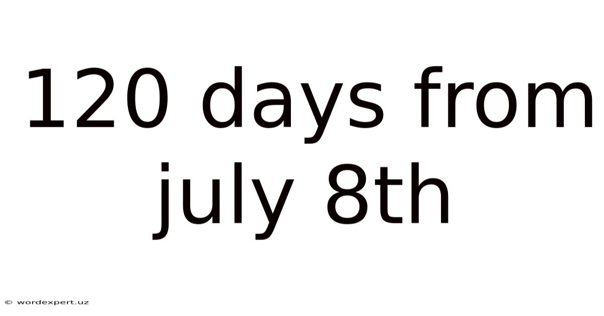 120 Days From July 8th