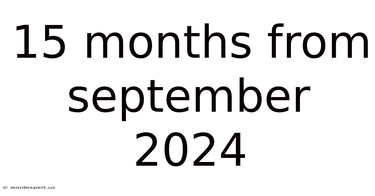 15 Months From September 2024