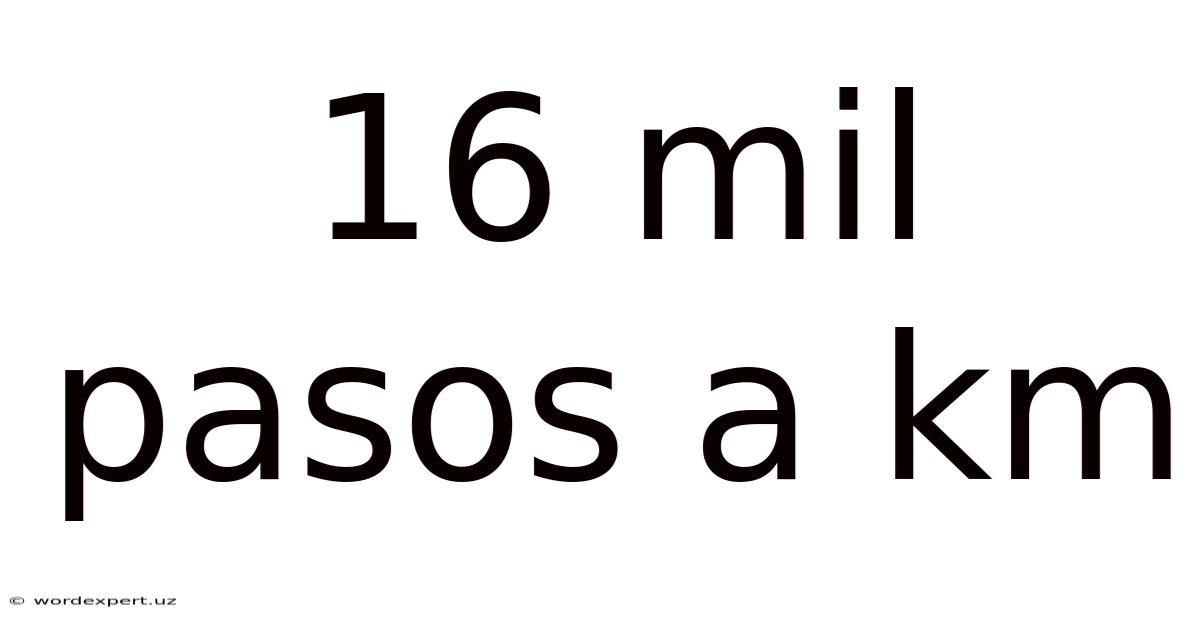 16 Mil Pasos A Km