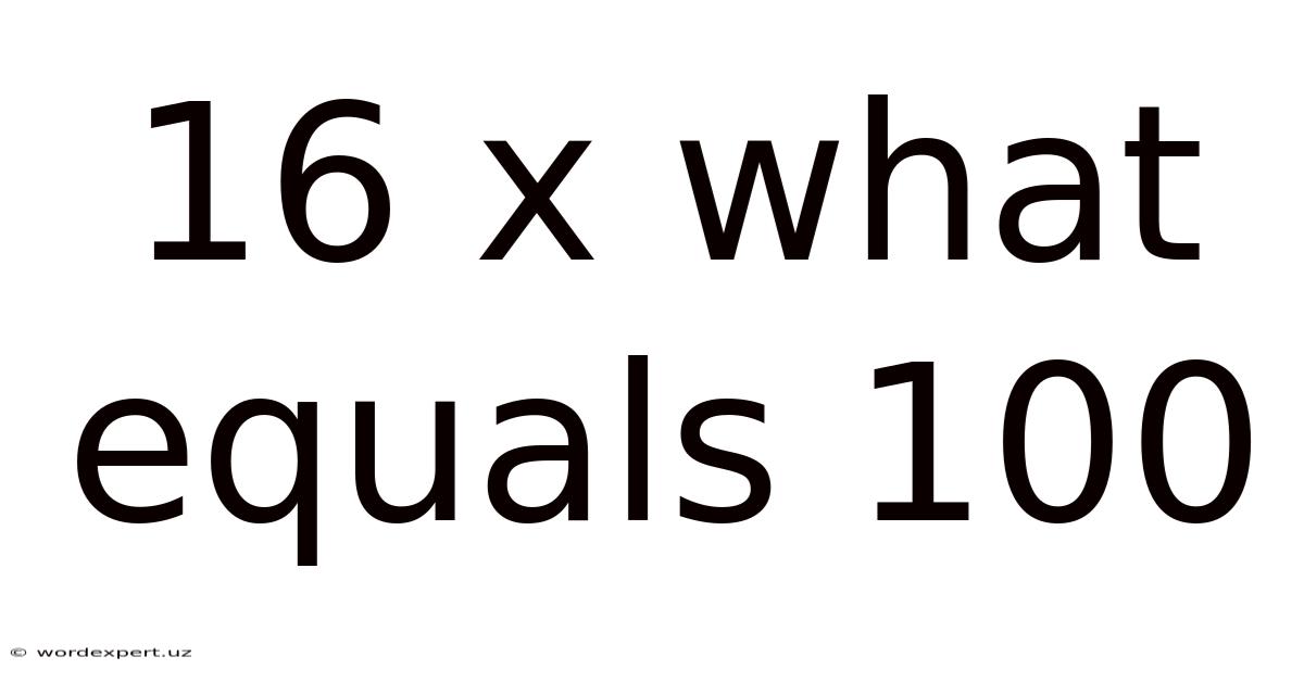 16 X What Equals 100