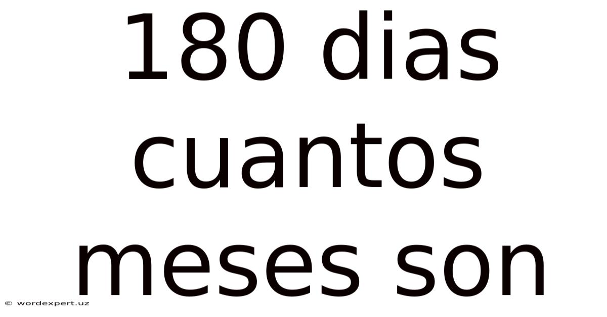 180 Dias Cuantos Meses Son