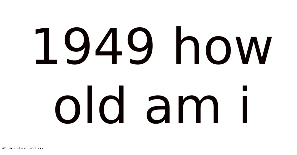1949 How Old Am I