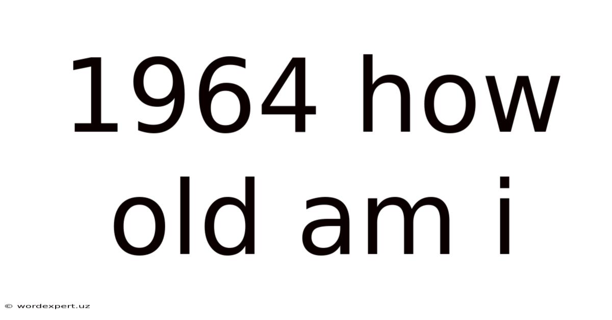 1964 How Old Am I