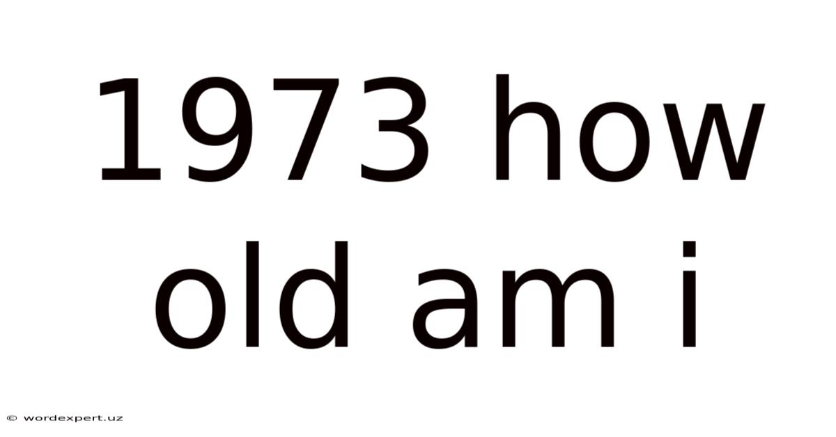 1973 How Old Am I