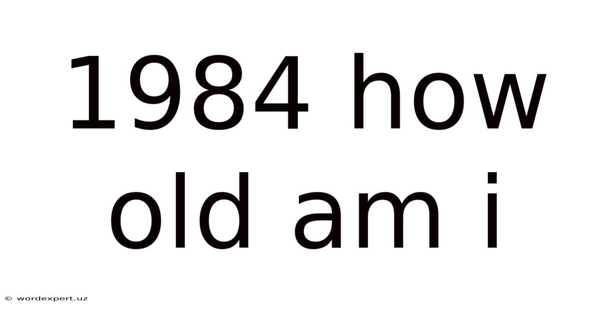 1984 How Old Am I