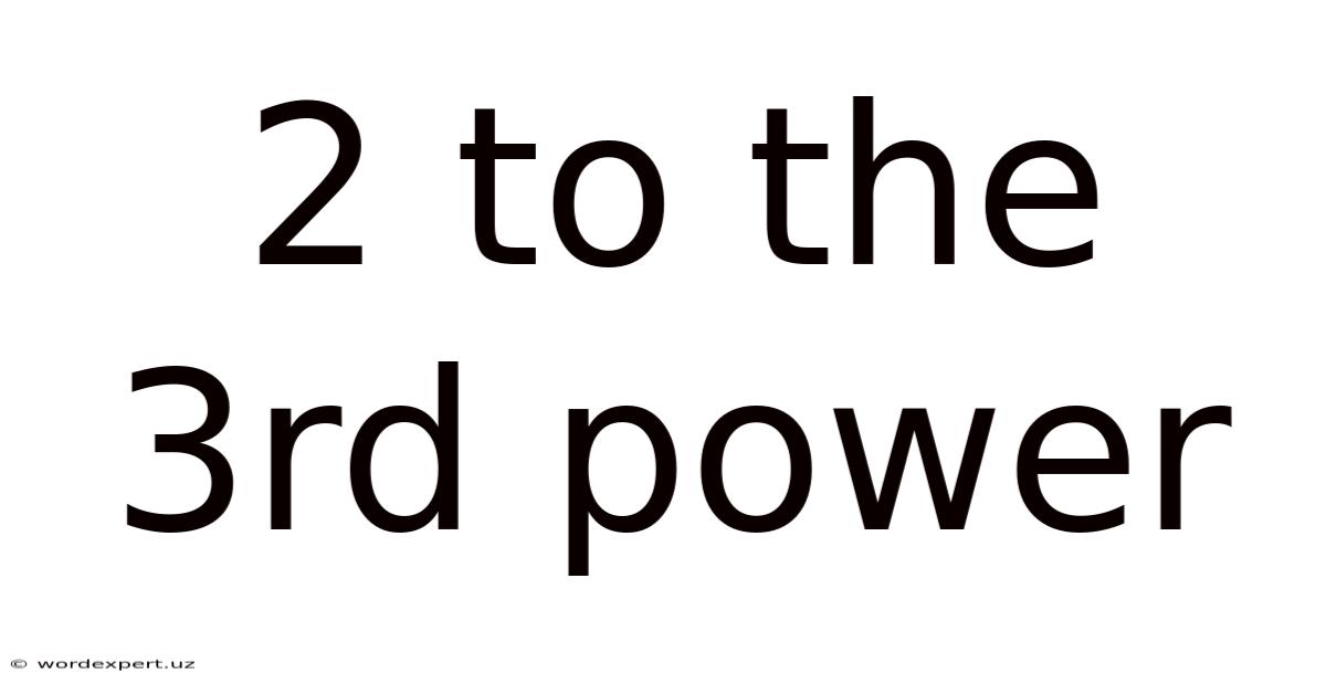 2 To The 3rd Power