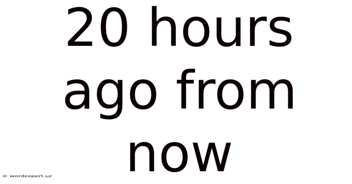 20 Hours Ago From Now