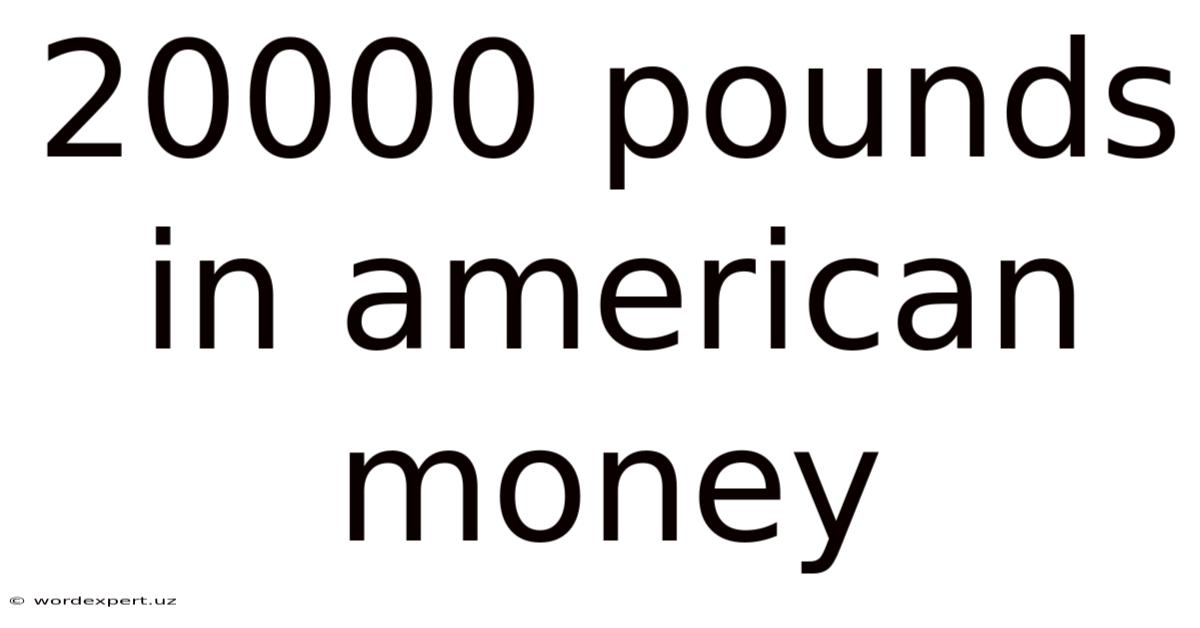 20000 Pounds In American Money