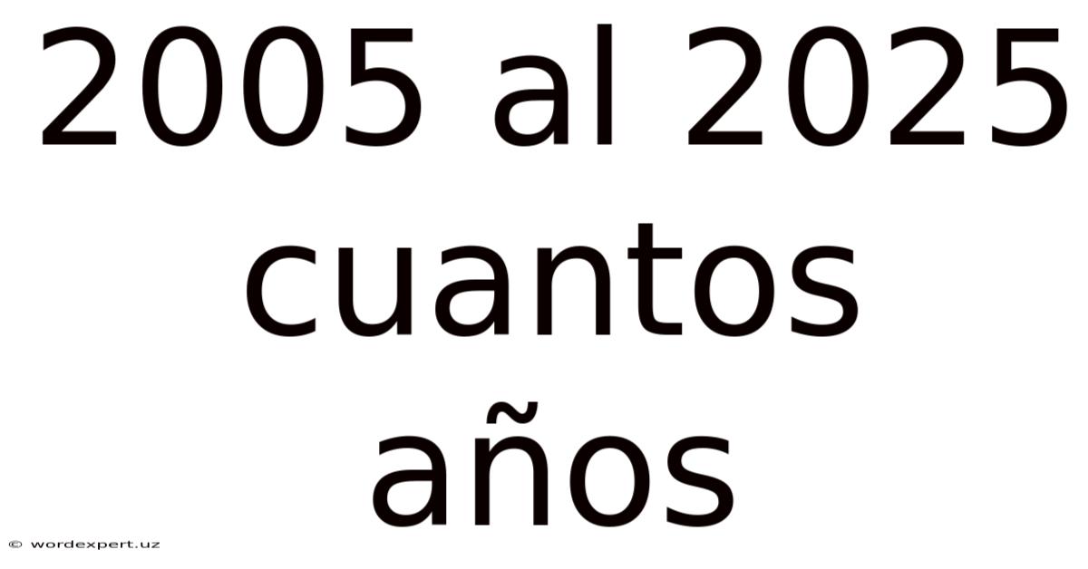 2005 Al 2025 Cuantos Años