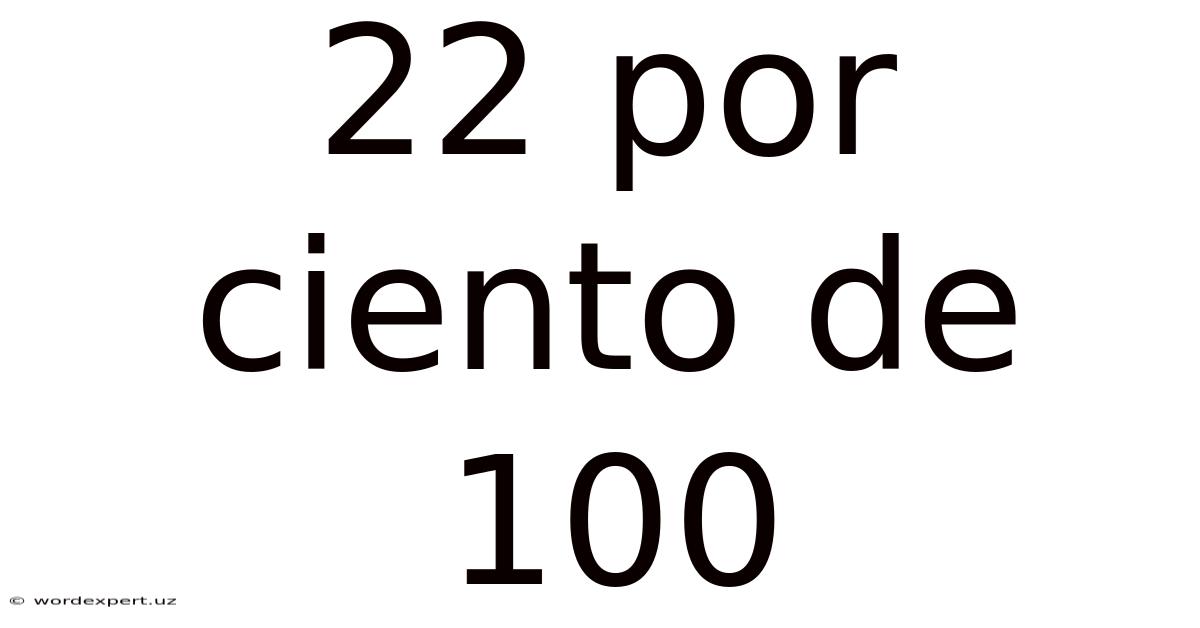 22 Por Ciento De 100
