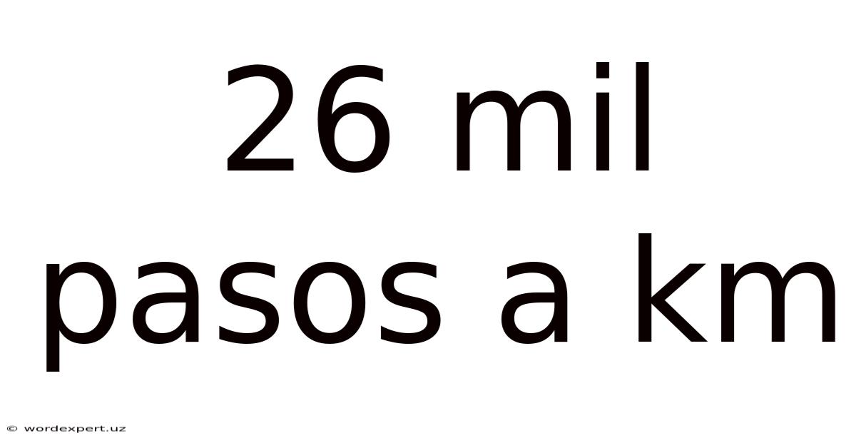 26 Mil Pasos A Km