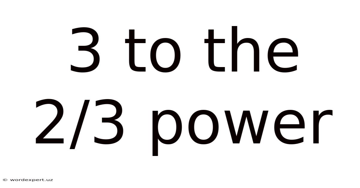 3 To The 2/3 Power