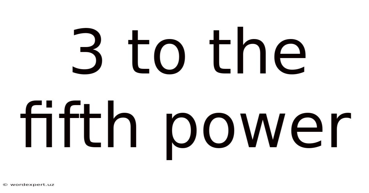 3 To The Fifth Power