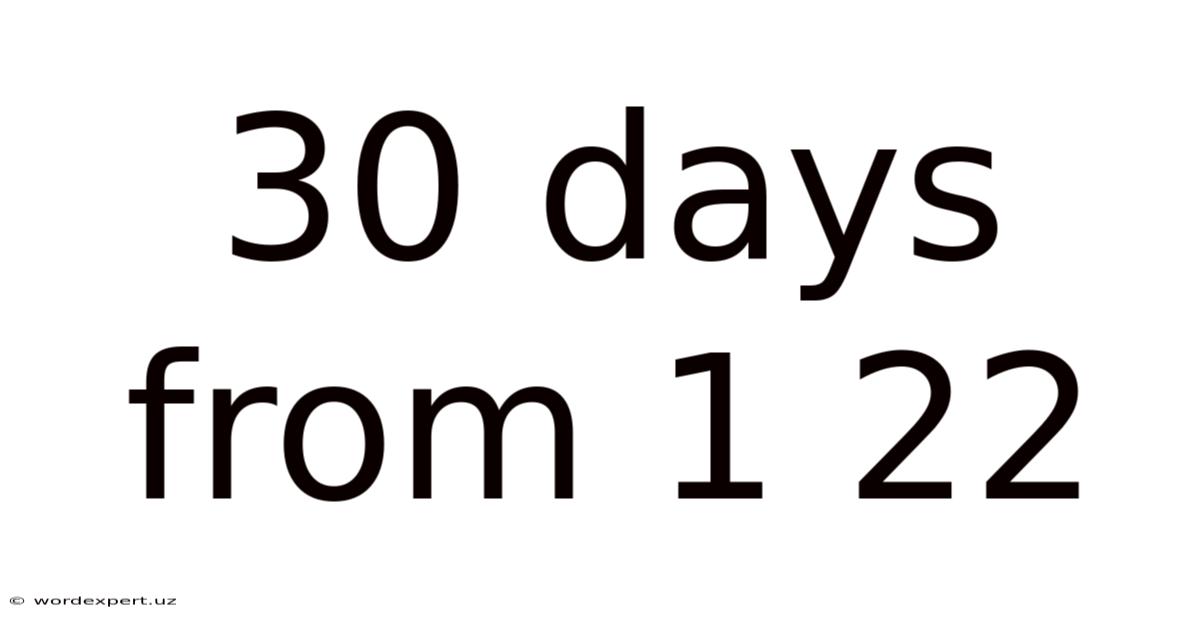 30 Days From 1 22