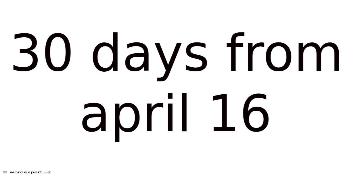 30 Days From April 16
