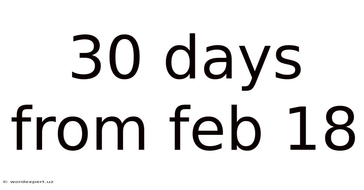 30 Days From Feb 18