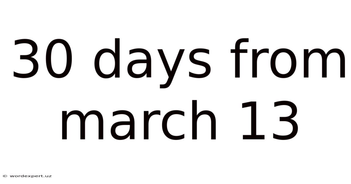 30 Days From March 13