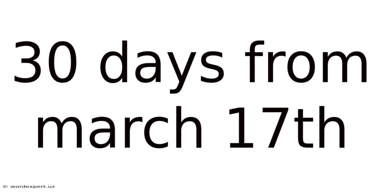 30 Days From March 17th