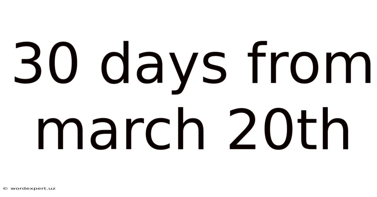 30 Days From March 20th