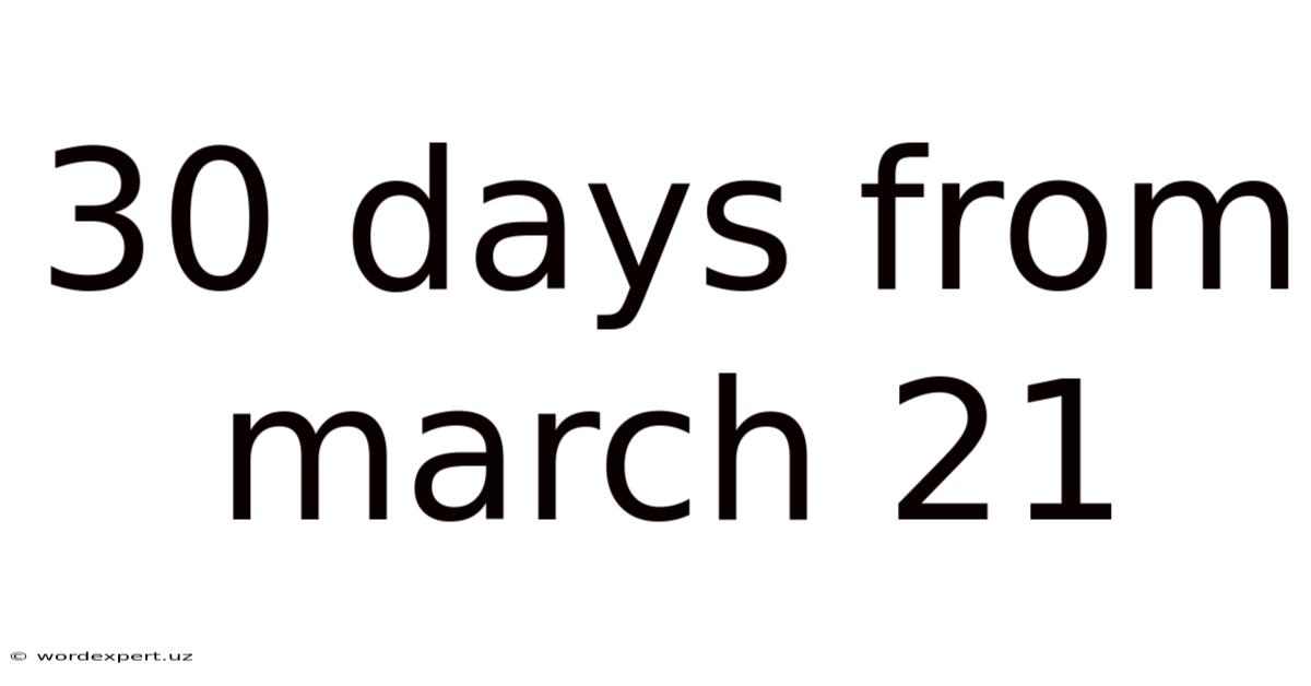 30 Days From March 21