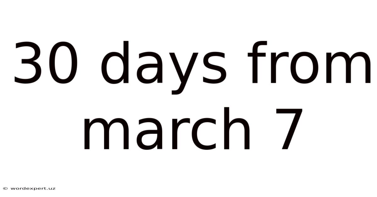 30 Days From March 7