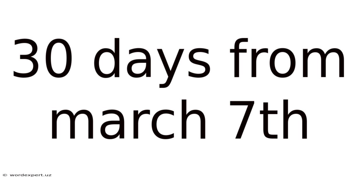 30 Days From March 7th