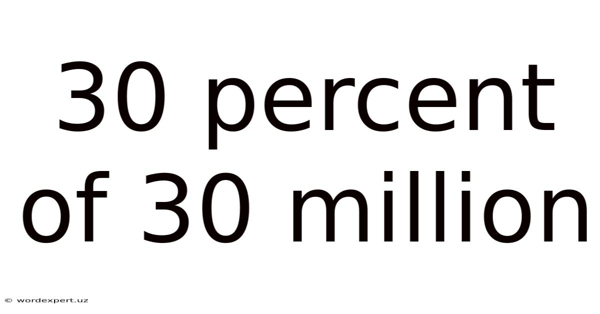 30 Percent Of 30 Million