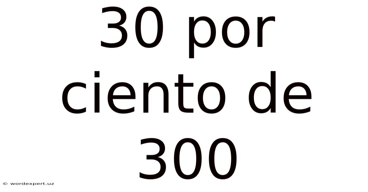 30 Por Ciento De 300