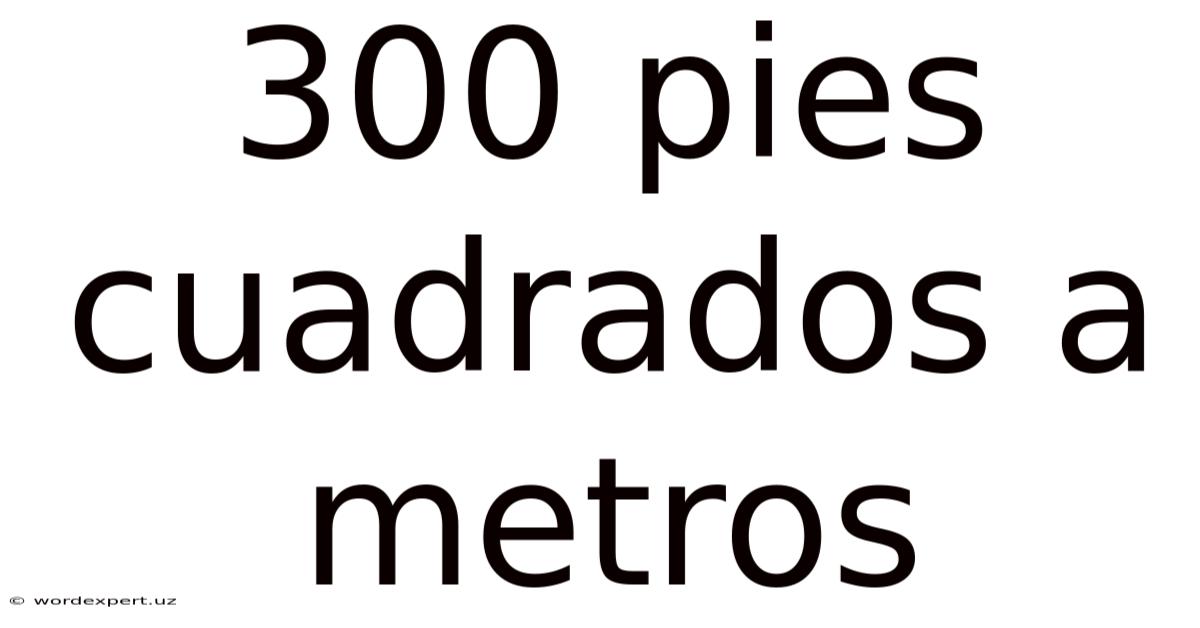 300 Pies Cuadrados A Metros