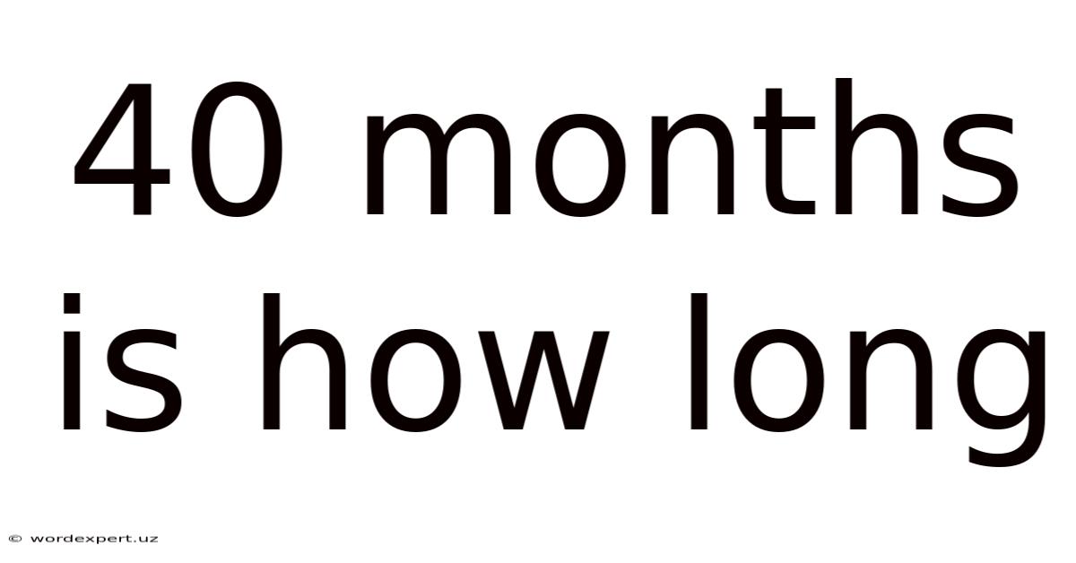 40 Months Is How Long