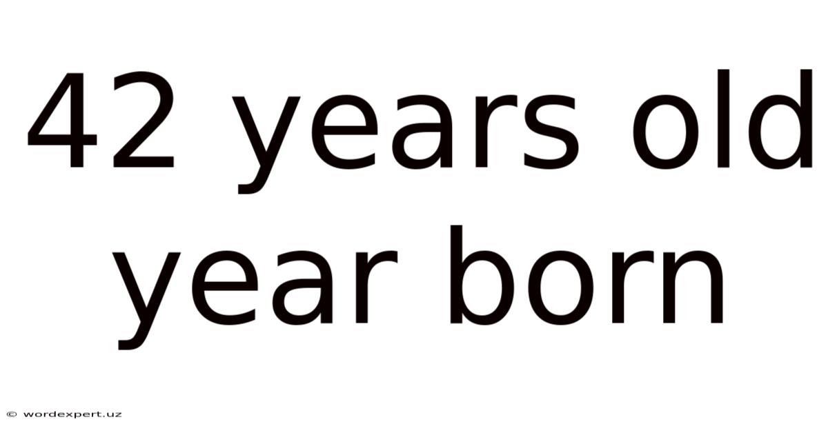 42 Years Old Year Born