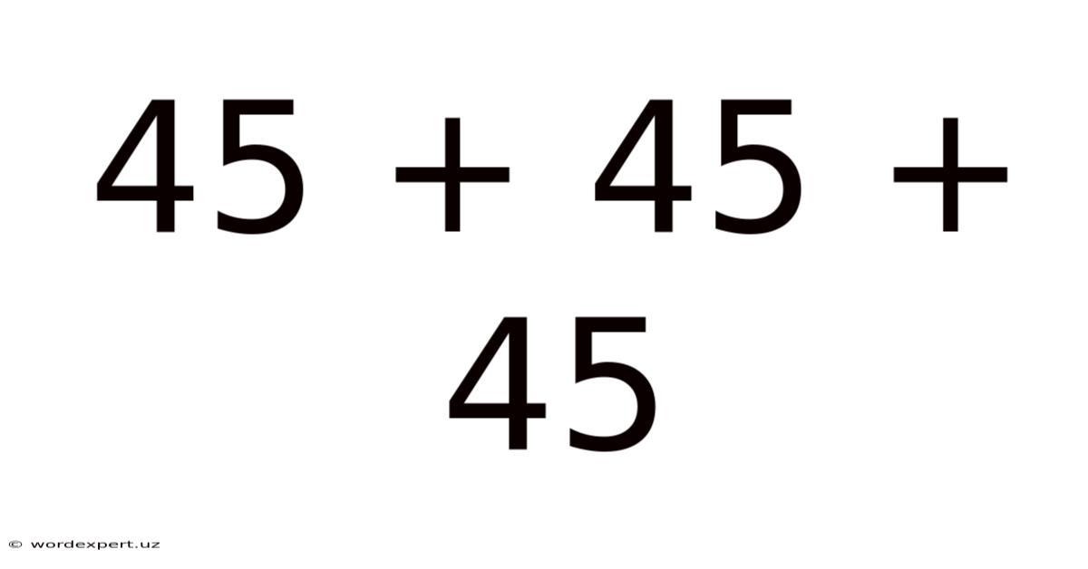 45 + 45 + 45