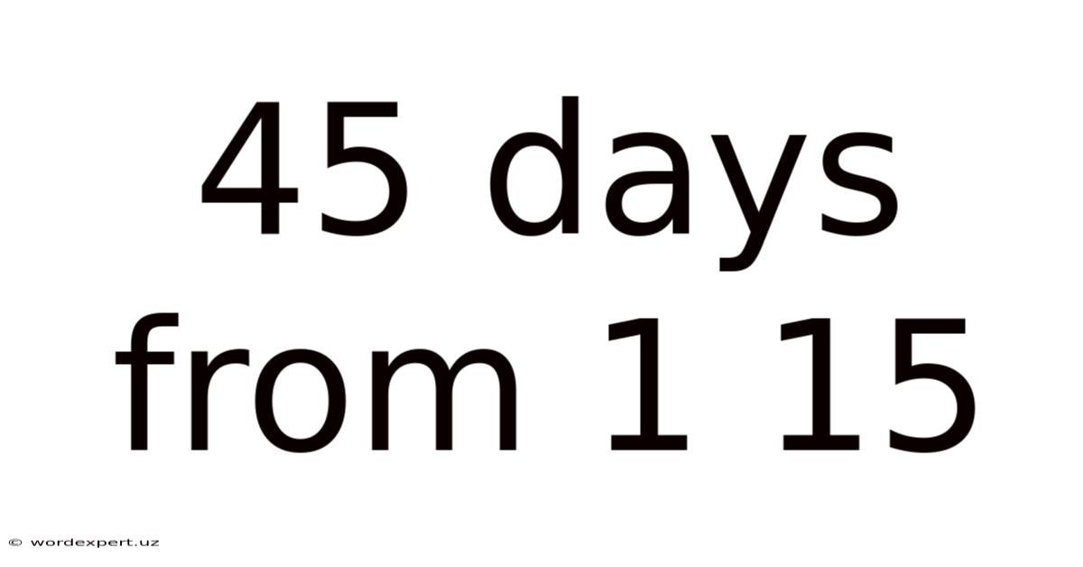 45 Days From 1 15