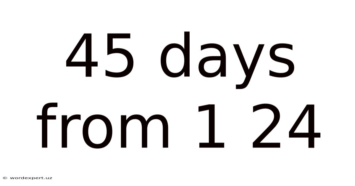 45 Days From 1 24