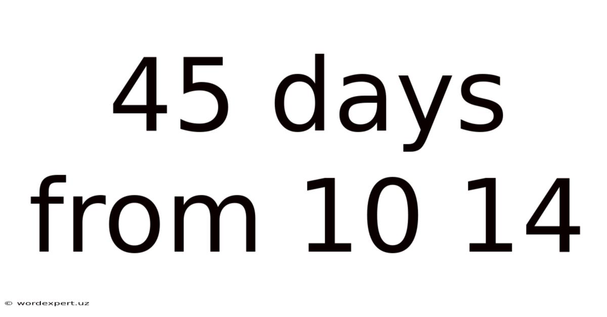 45 Days From 10 14