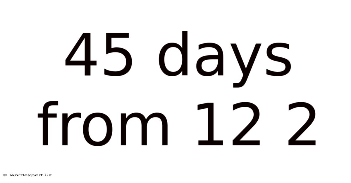 45 Days From 12 2