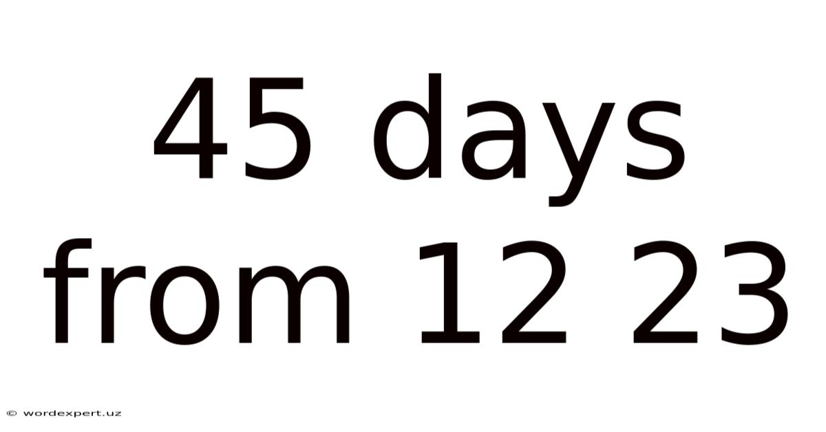 45 Days From 12 23