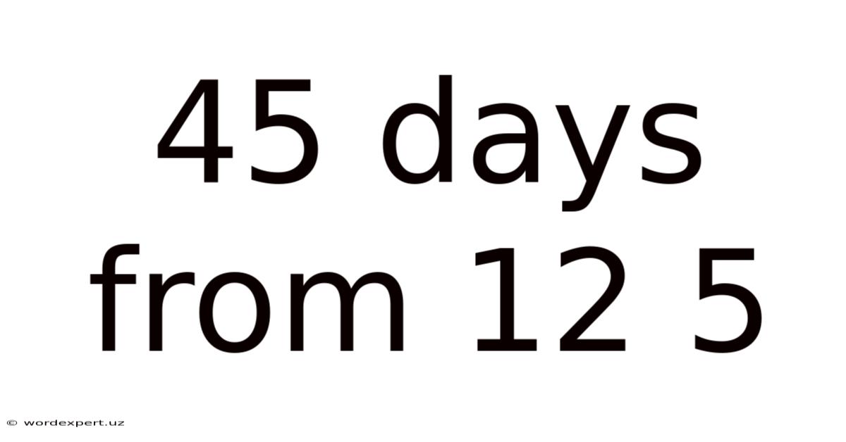 45 Days From 12 5