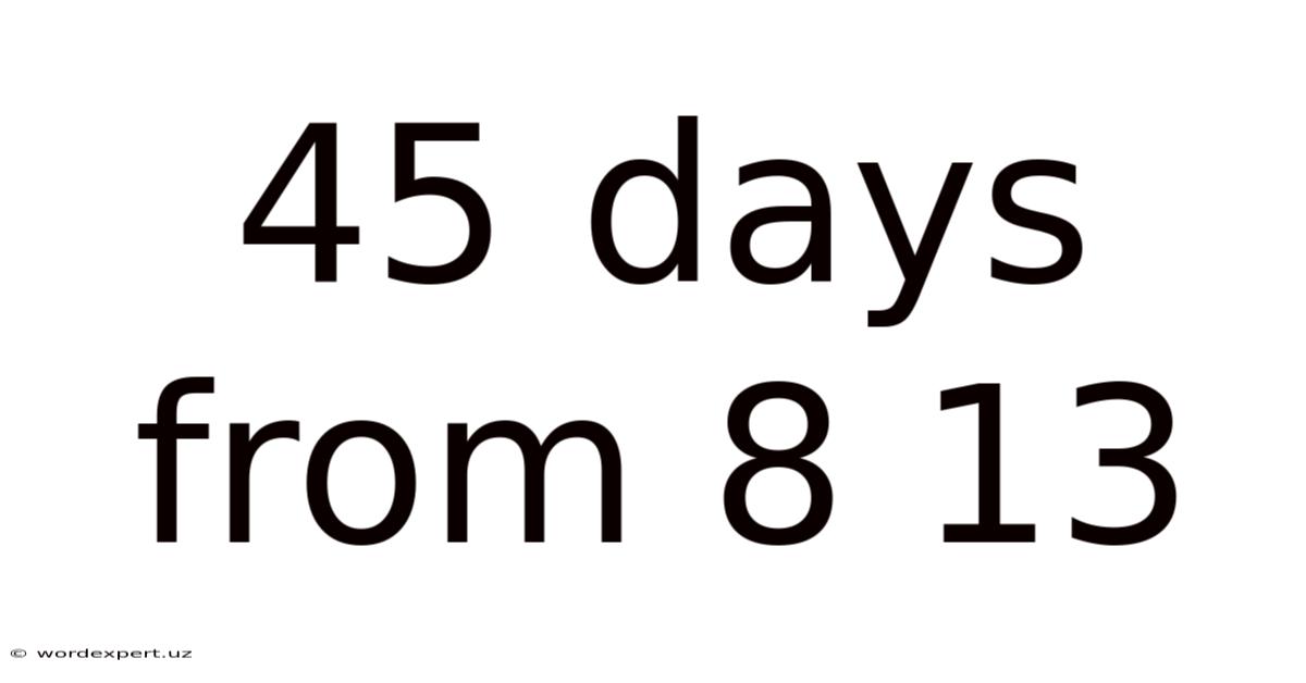45 Days From 8 13