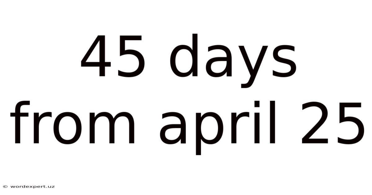 45 Days From April 25