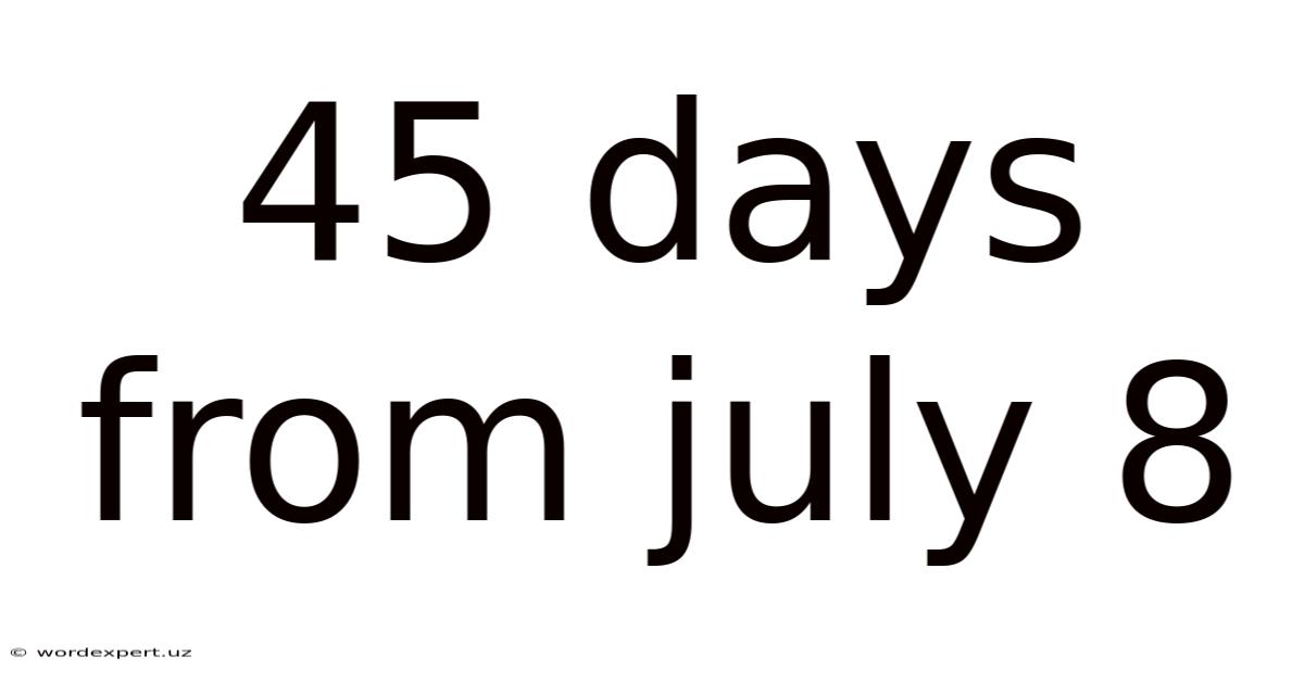 45 Days From July 8