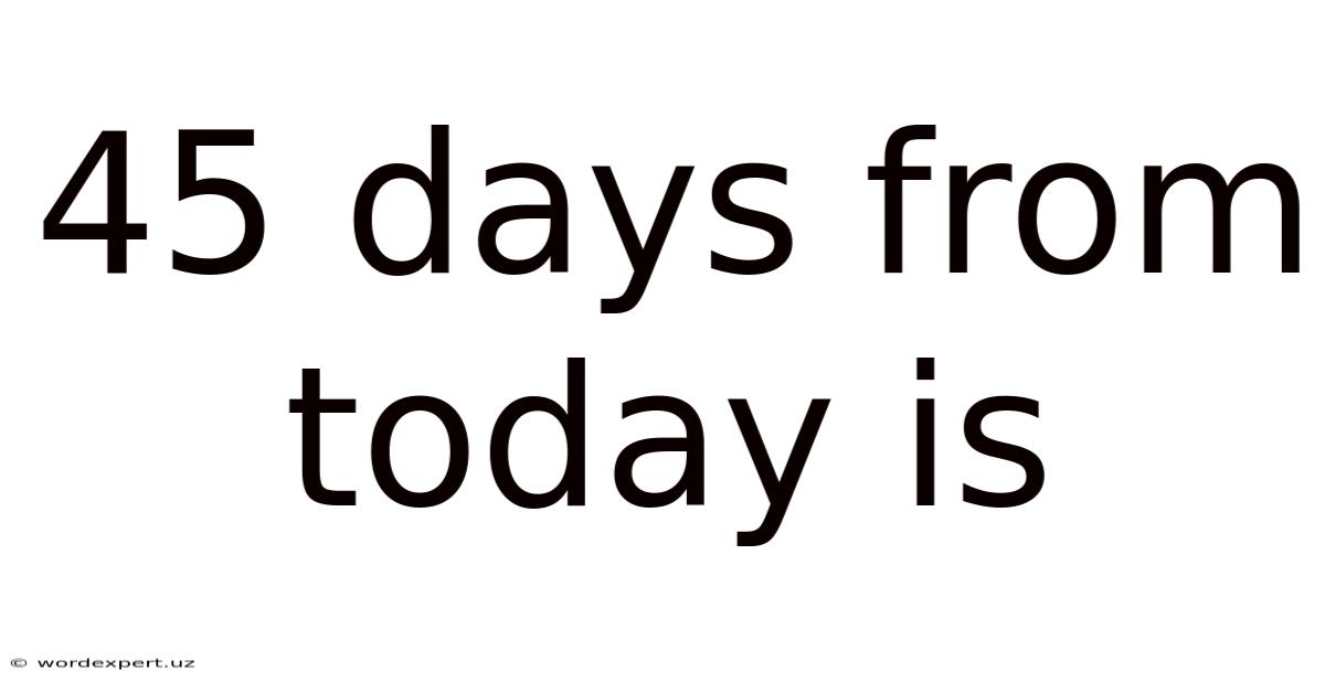 45 Days From Today Is